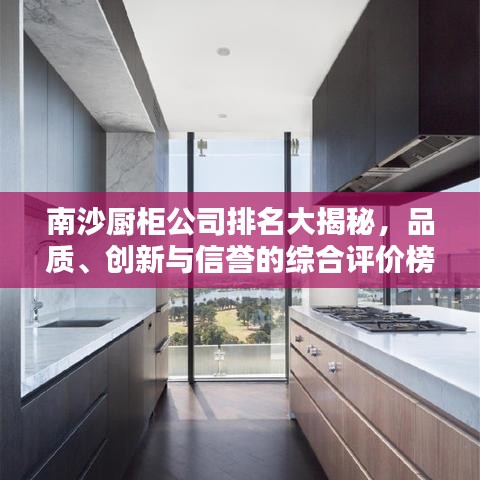 南沙厨柜公司排名大揭秘，品质、创新与信誉的综合评价榜单出炉！