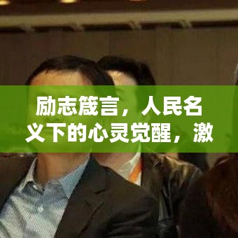 励志箴言，人民名义下的心灵觉醒，激发内心力量之源