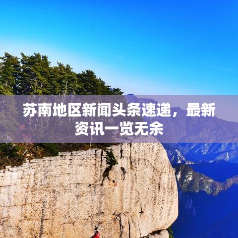 苏南地区新闻头条速递，最新资讯一览无余