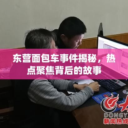 东营面包车事件揭秘，热点聚焦背后的故事