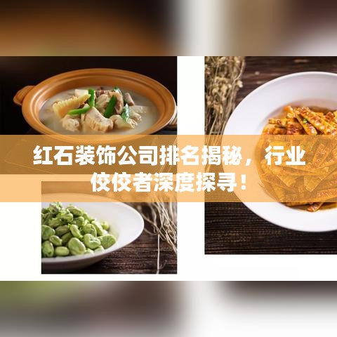 红石装饰公司排名揭秘，行业佼佼者深度探寻！
