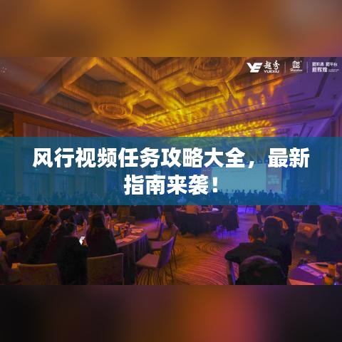 风行视频任务攻略大全，最新指南来袭！