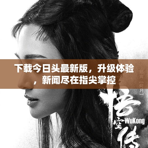 下载今日头最新版，升级体验，新闻尽在指尖掌控