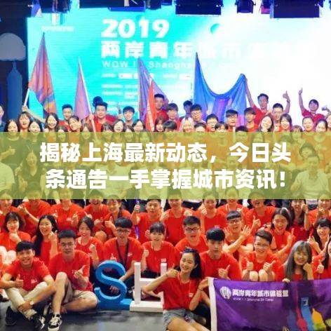 揭秘上海最新动态，今日头条通告一手掌握城市资讯！