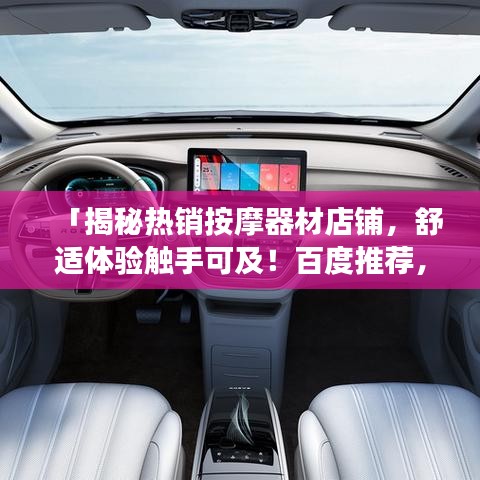 「揭秘热销按摩器材店铺，舒适体验触手可及！百度推荐，健康就在指尖。」