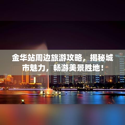 金华站周边旅游攻略，揭秘城市魅力，畅游美景胜地！
