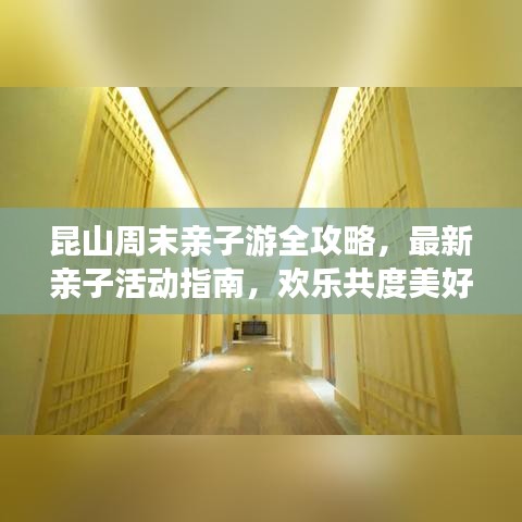 昆山周末亲子游全攻略，最新亲子活动指南，欢乐共度美好时光