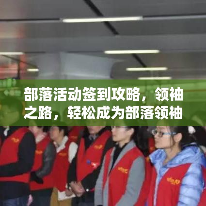 部落活动签到攻略，领袖之路，轻松成为部落领袖！