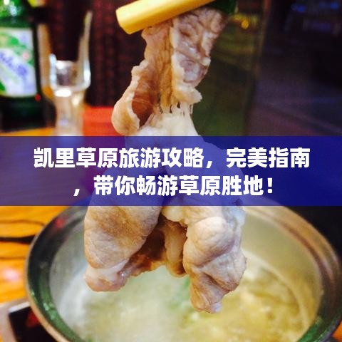 凯里草原旅游攻略，完美指南，带你畅游草原胜地！
