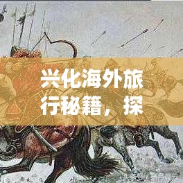 兴化海外旅行秘籍，探索异国风情，珍藏难忘回忆