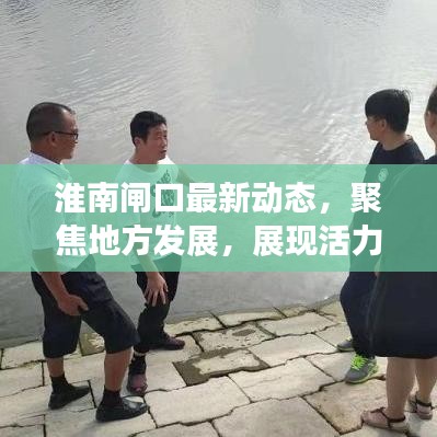 淮南闸口最新动态，聚焦地方发展，展现活力四溢的新闻头条