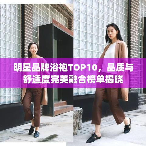 明星品牌浴袍TOP10，品质与舒适度完美融合榜单揭晓