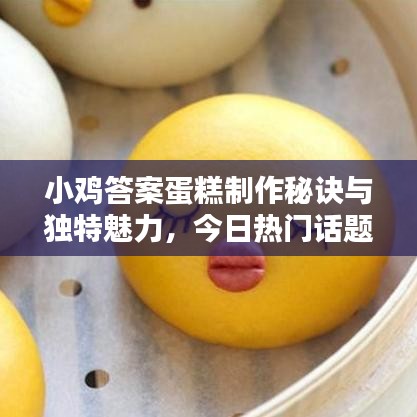 小鸡答案蛋糕制作秘诀与独特魅力，今日热门话题！