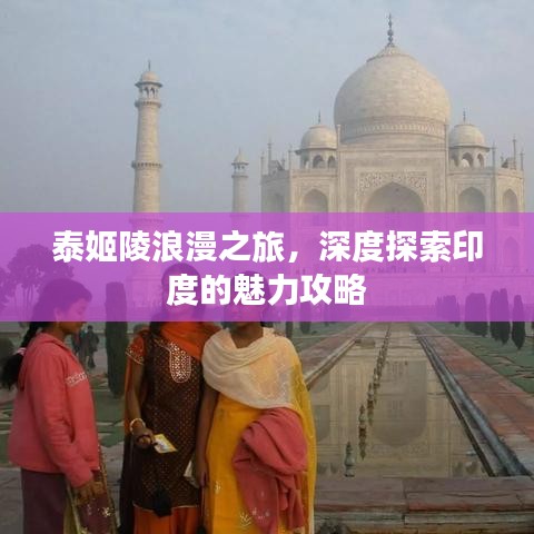 泰姬陵浪漫之旅，深度探索印度的魅力攻略
