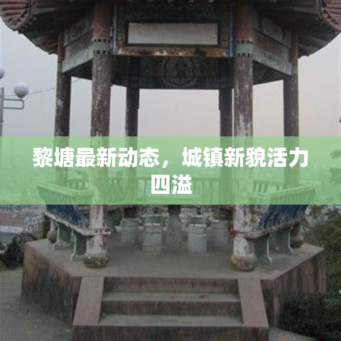 黎塘最新动态，城镇新貌活力四溢