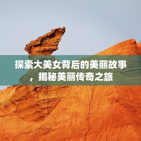 探索大美女背后的美丽故事，揭秘美丽传奇之旅