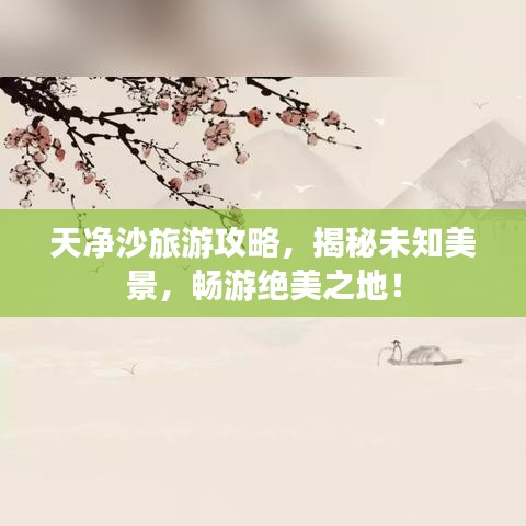 天净沙旅游攻略，揭秘未知美景，畅游绝美之地！