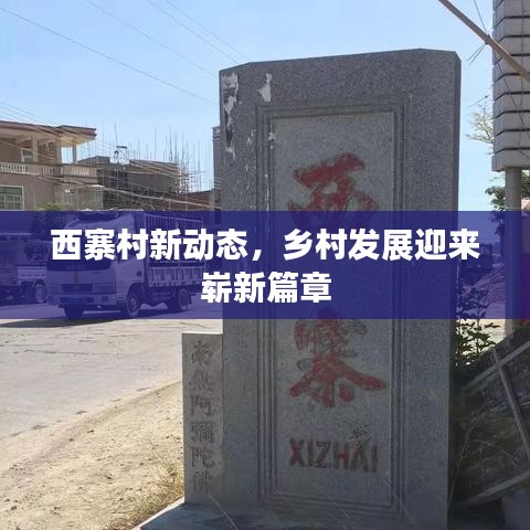 西寨村新动态，乡村发展迎来崭新篇章