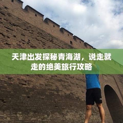 天津出发探秘青海湖，说走就走的绝美旅行攻略