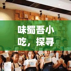 味蜀吾小吃，探寻传统美味的独特之旅，让你一吃难忘！