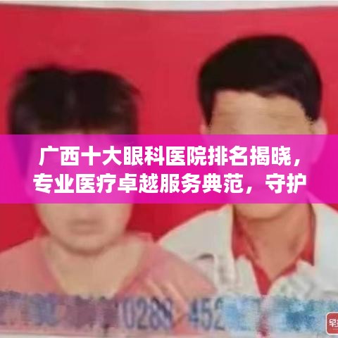 广西十大眼科医院排名揭晓，专业医疗卓越服务典范，守护您的视界健康！