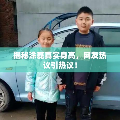 揭秘涂磊真实身高，网友热议引热议！