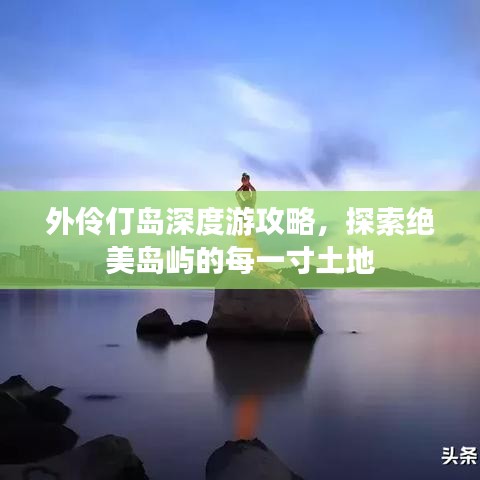外伶仃岛深度游攻略，探索绝美岛屿的每一寸土地