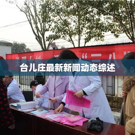 台儿庄最新新闻动态综述