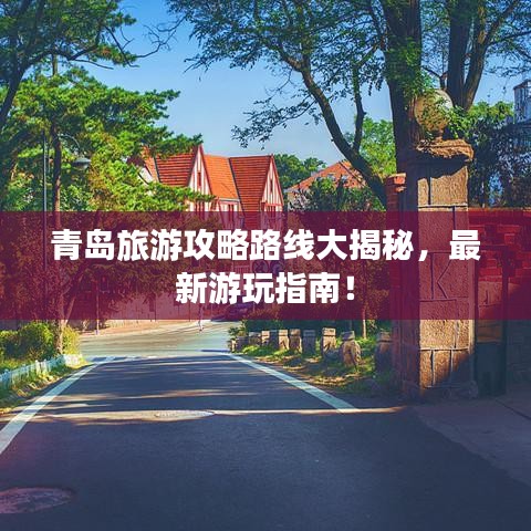 青岛旅游攻略路线大揭秘，最新游玩指南！