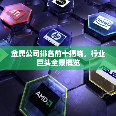 金属公司排名前十揭晓，行业巨头全景概览