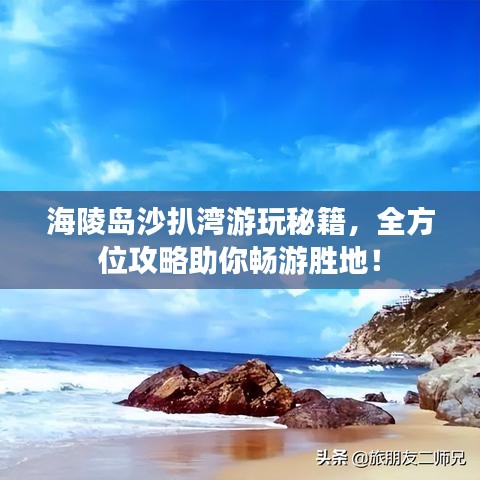 海陵岛沙扒湾游玩秘籍，全方位攻略助你畅游胜地！