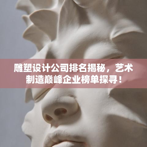 雕塑设计公司排名揭秘，艺术制造巅峰企业榜单探寻！
