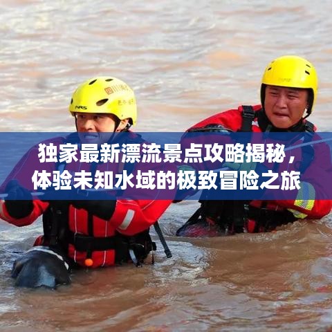 独家最新漂流景点攻略揭秘，体验未知水域的极致冒险之旅