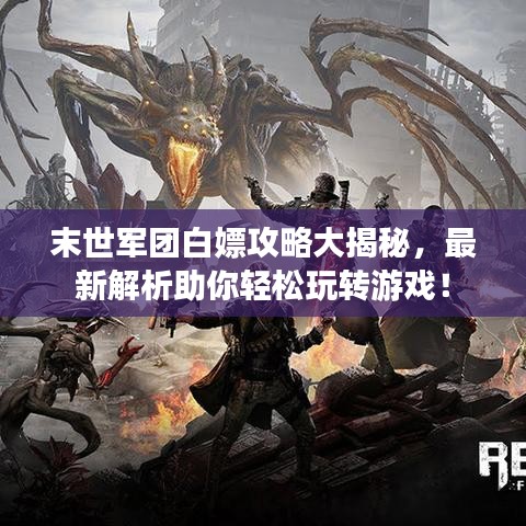 末世军团白嫖攻略大揭秘，最新解析助你轻松玩转游戏！
