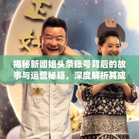 揭秘新闻姐头条账号背后的故事与运营秘籍，深度解析其成功之道！