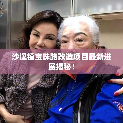 沙溪镇宝珠路改造项目最新进展揭秘！