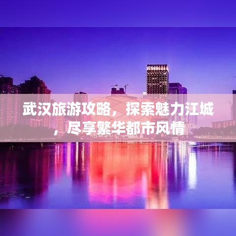 武汉旅游攻略，探索魅力江城，尽享繁华都市风情