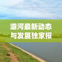 灞河最新动态与发展独家报道，灞水新闻头条尽在掌握