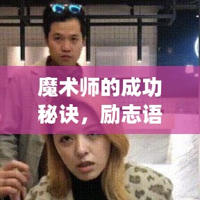 魔术师的成功秘诀，励志语录揭示背后的努力与付出