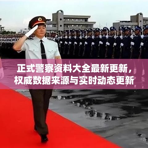 正式警察资料大全最新更新，权威数据来源与实时动态更新一网打尽