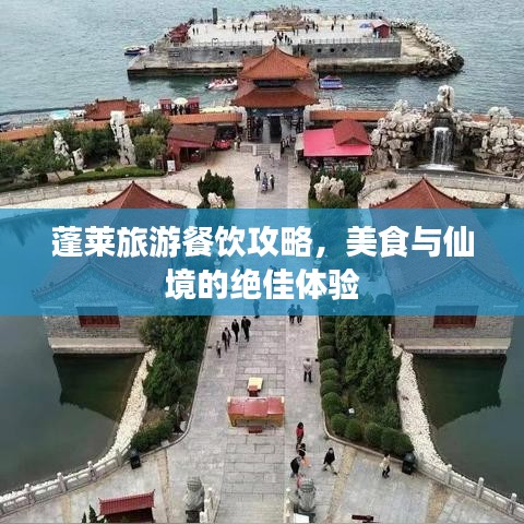 蓬莱旅游餐饮攻略，美食与仙境的绝佳体验