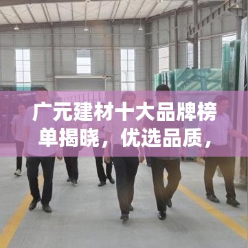 广元建材十大品牌榜单揭晓，优选品质，共筑美好家园