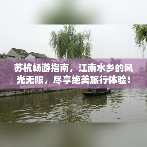 苏杭畅游指南，江南水乡的风光无限，尽享绝美旅行体验！