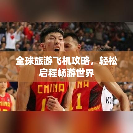 全球旅游飞机攻略，轻松启程畅游世界