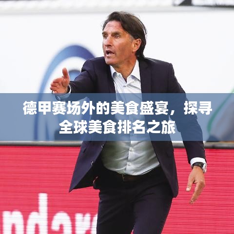 德甲赛场外的美食盛宴，探寻全球美食排名之旅