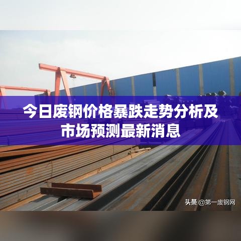 今日废钢价格暴跌走势分析及市场预测最新消息