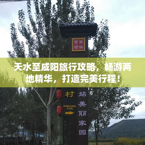 天水至咸阳旅行攻略，畅游两地精华，打造完美行程！