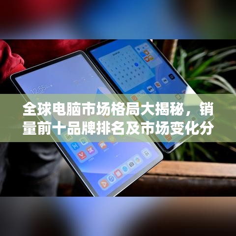 全球电脑市场格局大揭秘，销量前十品牌排名及市场变化分析