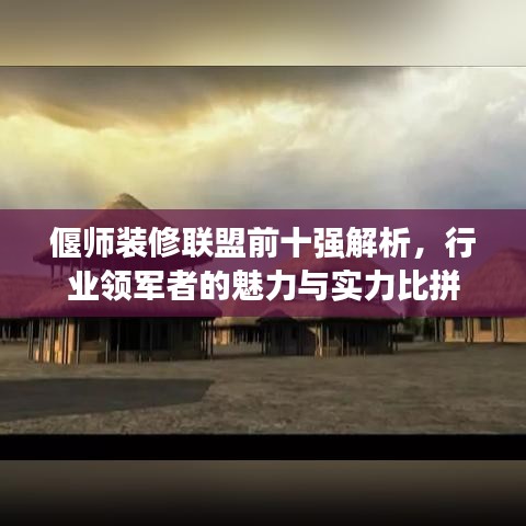 偃师装修联盟前十强解析，行业领军者的魅力与实力比拼
