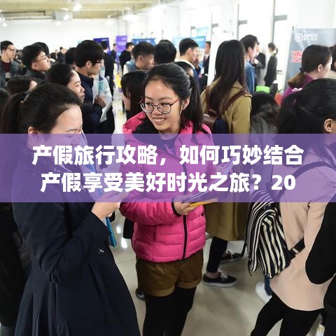 产假旅行攻略，如何巧妙结合产假享受美好时光之旅？2022版